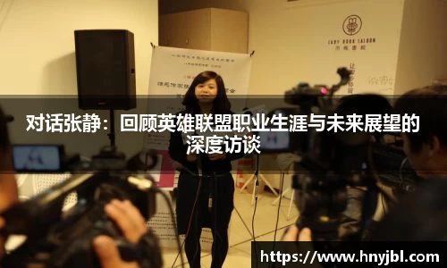 对话张静：回顾英雄联盟职业生涯与未来展望的深度访谈